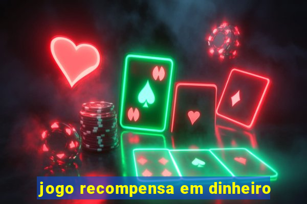 jogo recompensa em dinheiro